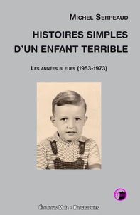 Michel Serpeaud - Histoires simples d'un enfant terrible.