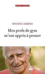 Michel Serres - Mes profs de gym m'ont appris à penser.