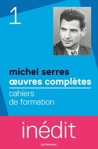 Michel Serres - Oeuvres complètes - Tome 1, Cahiers de formation.