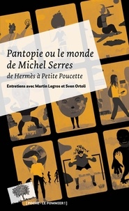 Michel Serres - Pantopie ou le monde de Michel Serres - De Hermès à Petite Poucette.