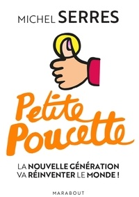 Michel Serres - Petite poucette - La nouvelle génération va réinventer le monde !.