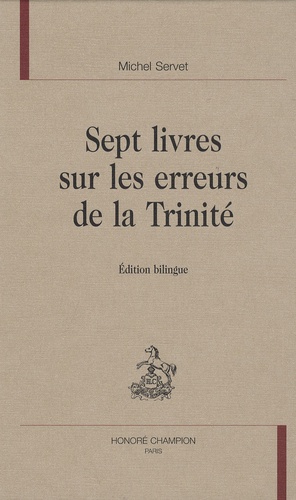 Michel Servet - Sept livres sur les erreurs de la Trinité - Edition bilingue.