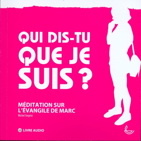 Michel Siegrist et Marlyne Bertone - Qui dis-tu que je suis? - Méditation sur l'évangile de Marc [livre audio.