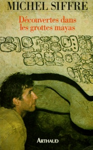 Michel Siffre - Découvertes dans les grottes mayas.