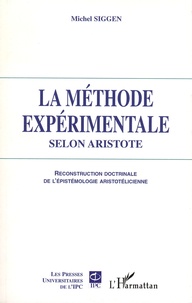 Michel Siggen - La méthode expérimentale selon Aristote - Reconstruction doctrinale de l'épistémologie aristotélicienne.