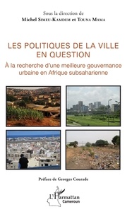 Michel Simeu-Kamdem et Touna Mama - Les politiques de la ville en question - A la recherche d'une meilleure gouvernance urbaine en Afrique subsaharienne.
