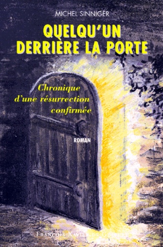 Michel Sinniger - Quelqu'Un Derriere La Porte. Chronique D'Une Resurrection Confirmee.