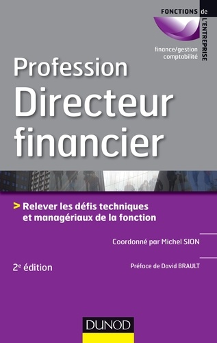 Profession Directeur financier - 2e éd.. Relever les défis techniques et managériaux de la fonction
