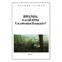 Michel Sitbon - Rwanda, 6 avril 1994, un attentat français ?.