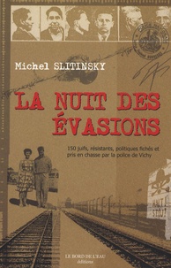 Michel Slitinsky - La Nuit des évasions - 150 Juifs, résistants, et politiques fichés et pris en chasse par la police de Vichy.