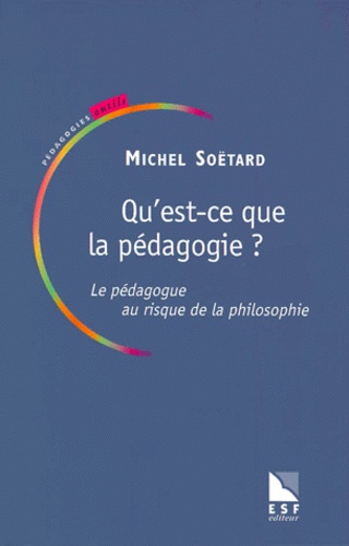 Michel Soëtard - Qu'est-ce que la pédagogie ? - Le pédagogue au risque de la philosophie.