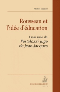 Michel Soëtard - Rousseau et l'idée d'éducation, suivi de "Pestalozzi juge de Jean-Jacques".