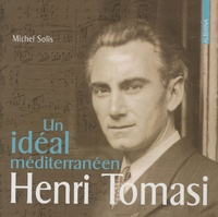 Michel Solis - Henri Tomasi, un idéal méditerranéen - Esquisse biographique à plusieurs voix. 1 CD audio