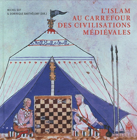 Michel Sot et Dominique Barthélemy - L'Islam au carrefour des civilisations médiévales.