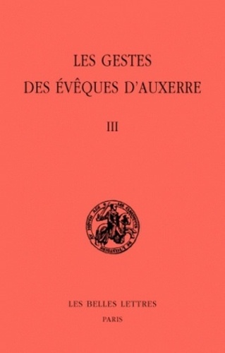 Michel Sot - Les gestes des évêques d'Auxerre - Tome 3, édition bilingue français-latin.