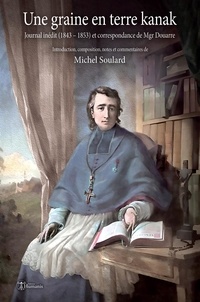 Michel Soulard et Guillaume Douarre - Nouveau livreUne graine en terre kanak - Journal inédit (1843 – 1853) et correspondance de Mgr Douarre.