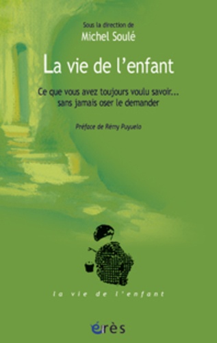 Michel Soulé - La vie de l'enfant - Ce que vous avez toujours voulu savoir... sans jamais oser le demander.