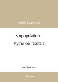 Michel Sourrouille - Surpopulation... mythe ou réalité ?.