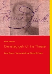Michel Stermann - Dienstag geh ich ins Theater - Ernst Busch - Von der Werft zur Bühne 1917-1920.
