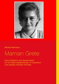 Michel Stermann - Maman Grete - Eine Erzieherin aus Deutschland für KZ-Opfer-Waisenkinder in Frankreich - und weitere Familien-Porträts.