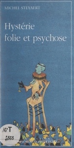 Michel Steyaert et Philippe Pignarre - Hystérie, folie et psychose.