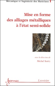 Michel Suéry - Mise En Forme Des Alliages Metalliques A L'Etat Semi-Solide.
