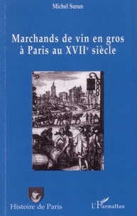 Michel Surun - Marchands de vin en gros à Paris au 17ème siècle - Recherches d'histoire institutionnelle et sociale.