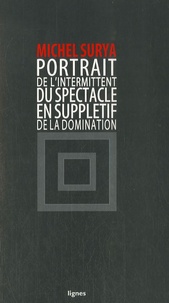 Michel Surya - De la domination - Tome 4, Portrait de l'intermittent du spectacle en supplétif de la domination.