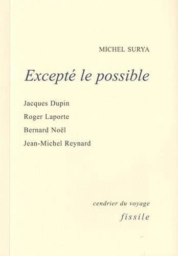 Michel Surya - Excepté le possible - Jacques Dupuis, Roger Laporte, Bernard Noël, Jean-Michel Reynard.