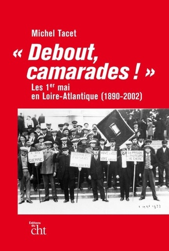 "Debout, camarades !". Les 1er-Mai en Loire-Atlantique (1890-2002)