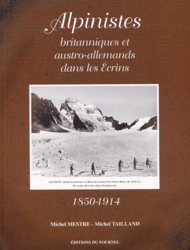 Michel Tailland et Michel Mestre - Alpinistes Britanniques Et Austro-Allemands Dans Les Ecrins 1850-1914.