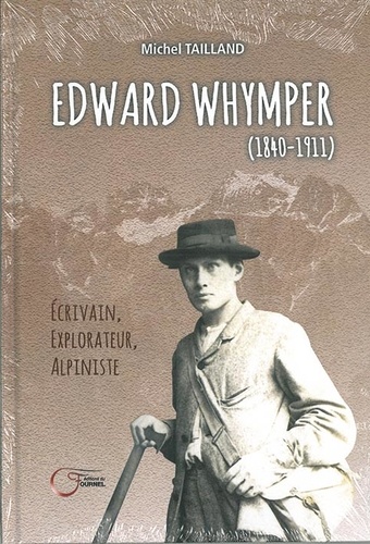 Edward Whymper (1840-1911). Ecrivain, explorateur, alpiniste