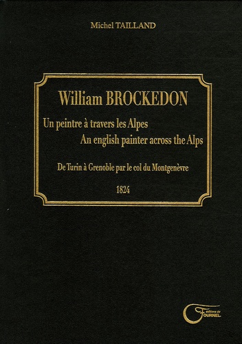 Michel Tailland - William Brockedon - Un peintre à travers les Alpes De Turin à Grenoble par le col de Montgenèvre 1824, édition bilingue français-anglais.
