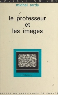 Michel Tardy et Gaston Mialaret - Le professeur et les images - Essai sur l'initiation aux messages visuels.