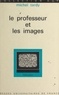 Michel Tardy et Gaston Mialaret - Le professeur et les images - Essai sur l'initiation aux messages visuels.