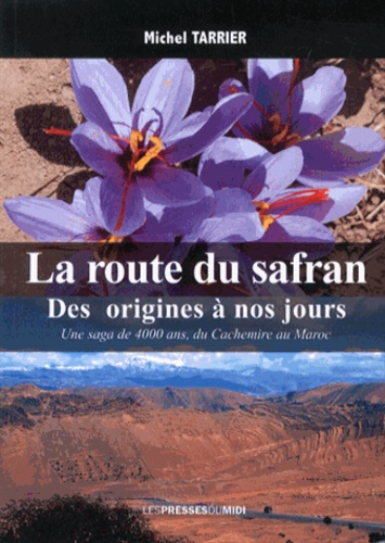 Michel Tarrier - La route du safran : des origines à nos jours - Une saga de 4000 ans, du Cachemire au Maroc.