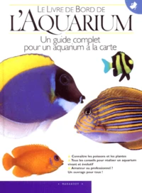 Le Livre De Bord De L'Aquarium. Un Guide Complet Pour Un Aquarium A La Carte