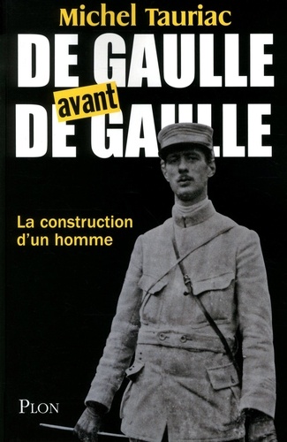 De Gaulle avant de Gaulle. La construction d'un homme