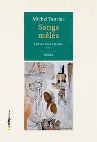 Michel Tauriac - Sangs mêlés - Les Années créoles vol. 3.