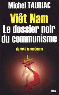 Michel Tauriac - Viêt Nam. - Le dossier noir du communisme de 1945 à nos jours.
