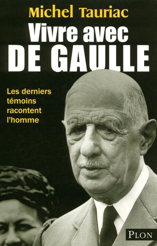 Vivre avec De Gaulle. Les derniers témoins racontent l'homme