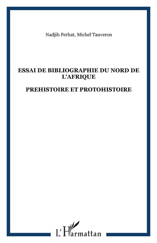 Michel Tauveron et Nadjib Ferhat - Essai de bibliographie du nord de l'afrique - Prehistoire et protohistoire.
