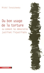 Michel Terestchenko - Du bon usage de la torture - Ou comment les démocraties justifient l'injustifiable.