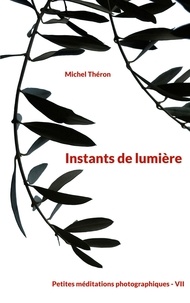Michel Théron - Instants de lumière - Petites méditations photographiques.