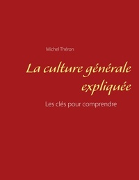 Michel Théron - La culture générale expliquée - Les clés pour comprendre.