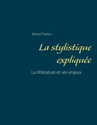 Michel Théron - La stylistique expliquée - La littérature et ses enjeux.