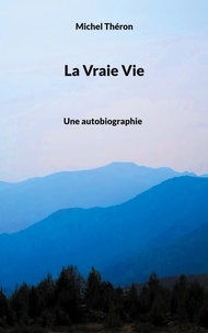 Michel Théron - Méditations photographiques  : La Vraie Vie - Une autobiographie.