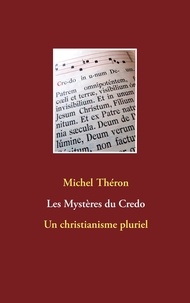 Michel Théron - Les mystères du credo - Un christianisme pluriel.
