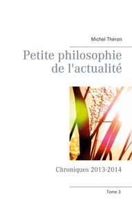 Michel Théron - Petite philosophie de l'actualité - Chroniques 2013-2014.