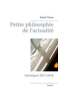 Michel Théron - Petite philosophie de l'actualité - Chroniques 2017-2018.